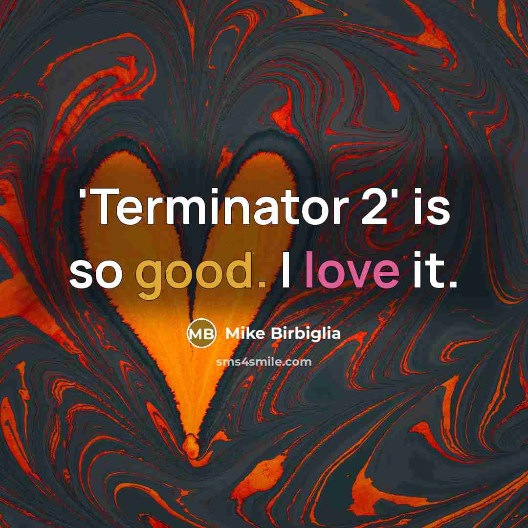 “'Terminator 2' is so good. I love it.” quote by Mike Birbiglia