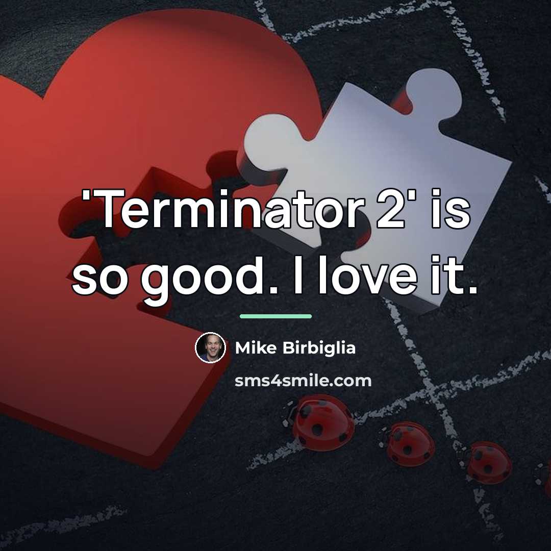 “'Terminator 2' is so good. I love it.…” quote by Mike Birbiglia