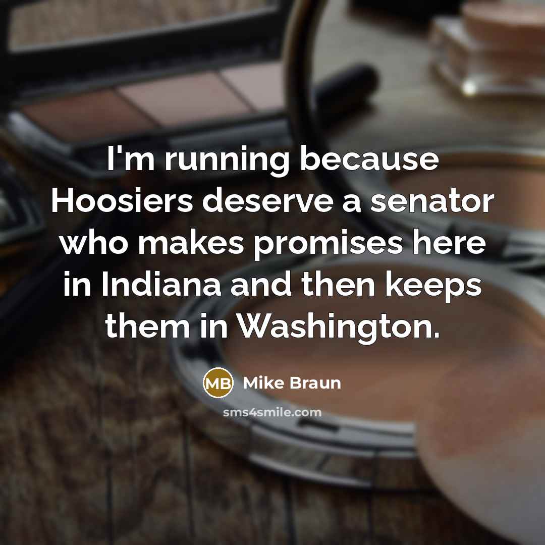“I'm running because Hoosiers deserve a senator who makes promises…” quote by Mike Braun