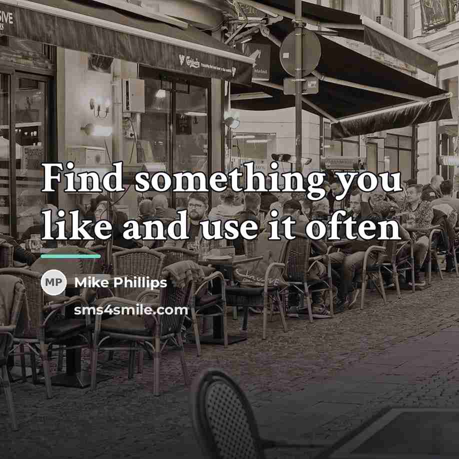 “Find something you like and use it often…” quote by Mike Phillips