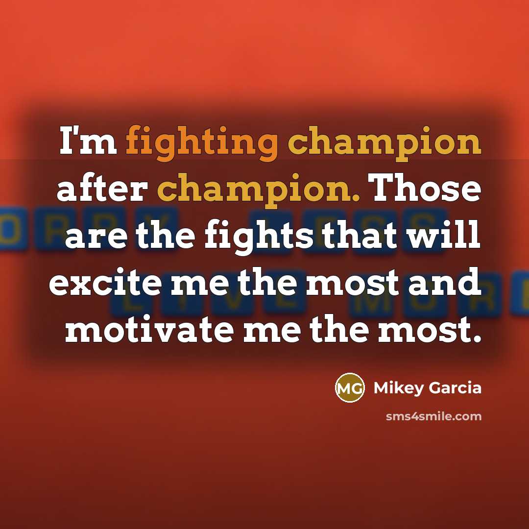 “I'm fighting champion after champion. Those are the fights that…” quote by Mikey Garcia