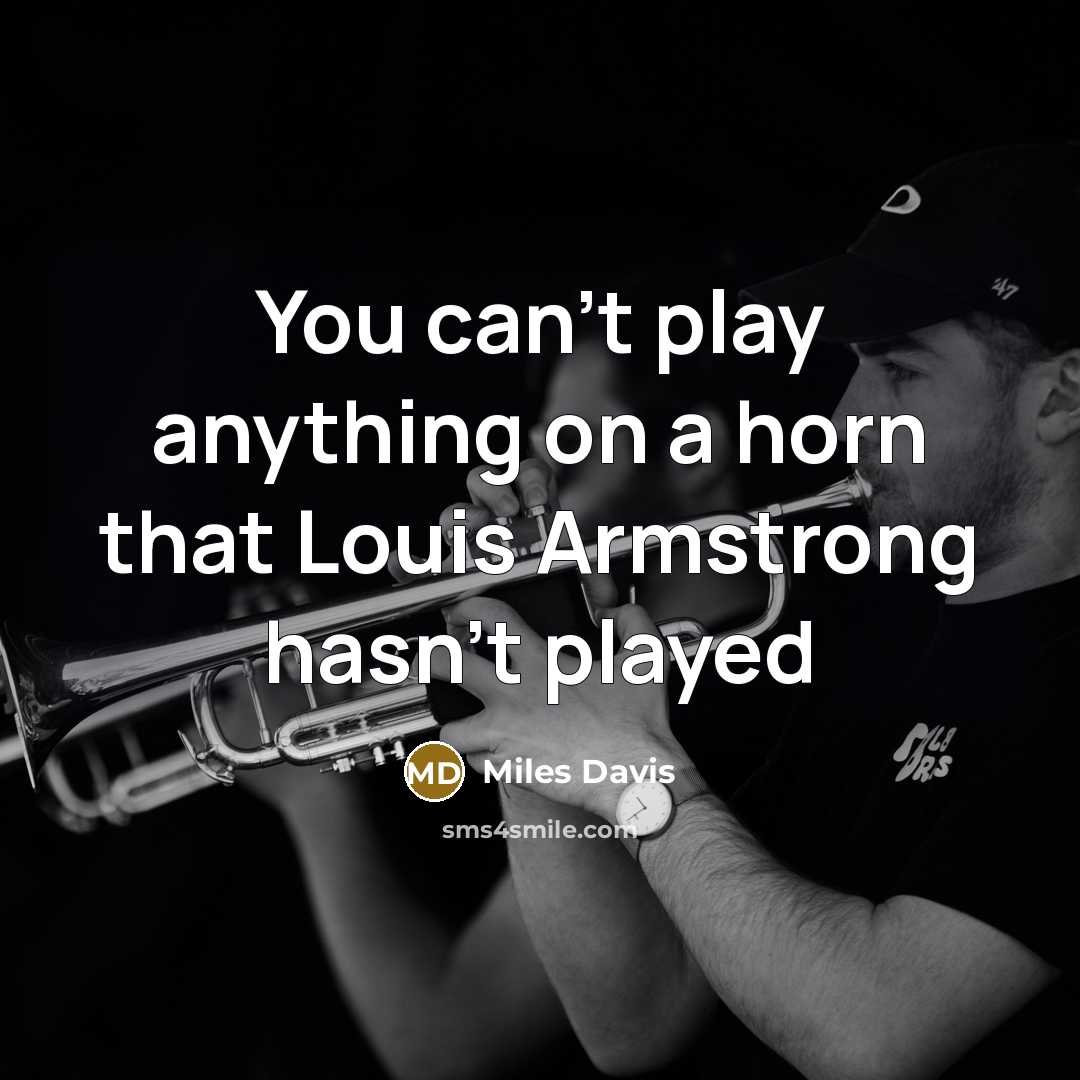 “You can't play anything on a horn that Louis Armstrong…” quote by Miles Davis