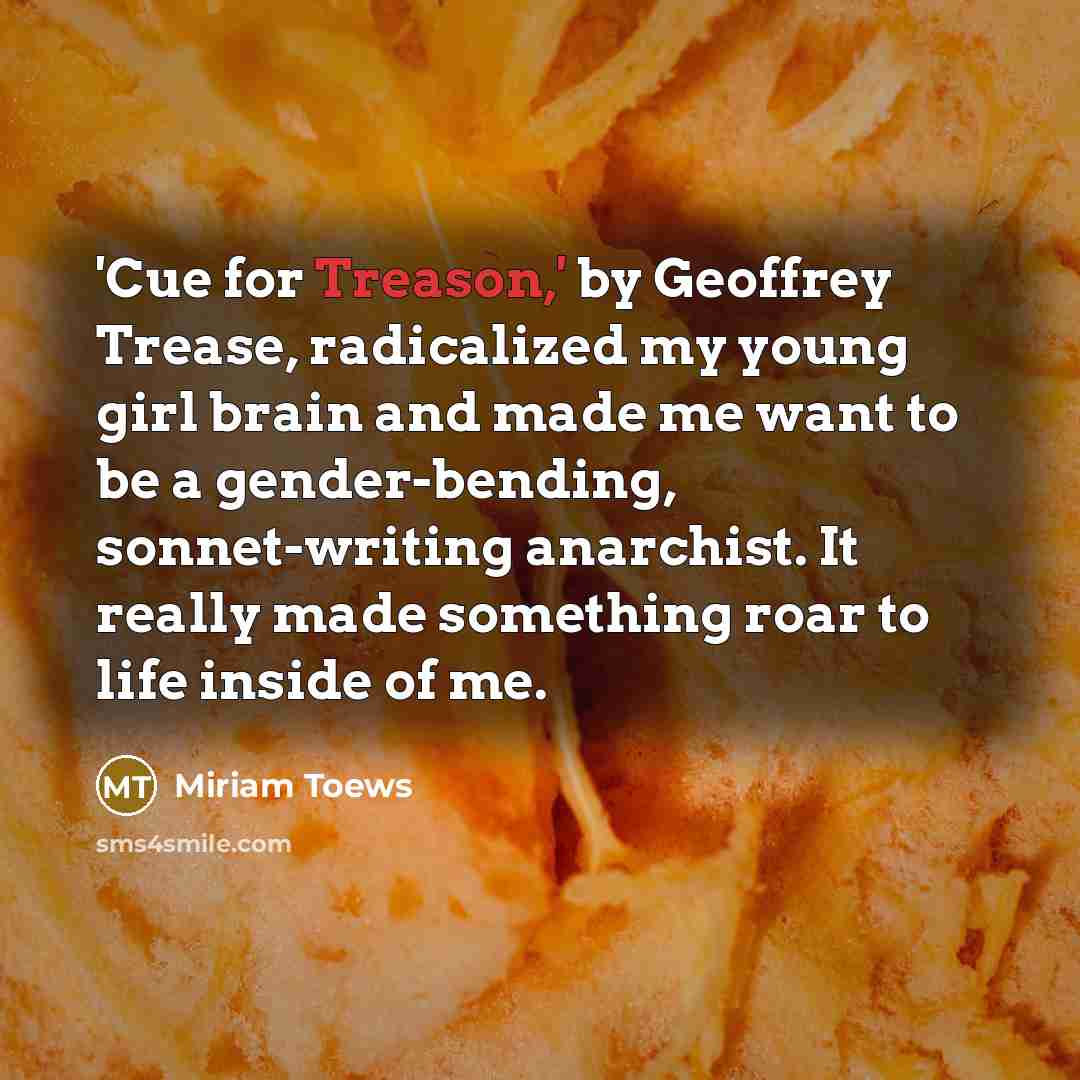 “'Cue for Treason,' by Geoffrey Trease, radicalized my young girl…” quote by Miriam Toews