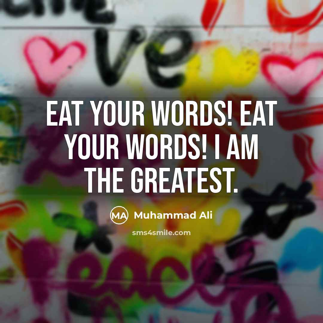 “Eat your words! Eat your words! I am the greatest.…” quote by Muhammad Ali