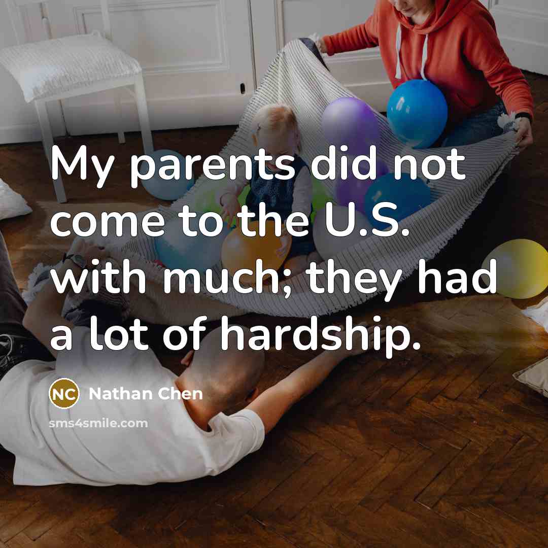 “My parents did not come to the U.S. with much;…” quote by Nathan Chen