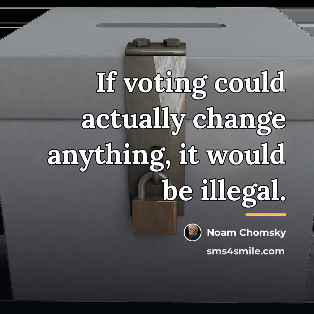 “If voting could actually change anything, it would be illegal.…” quote by Noam Chomsky