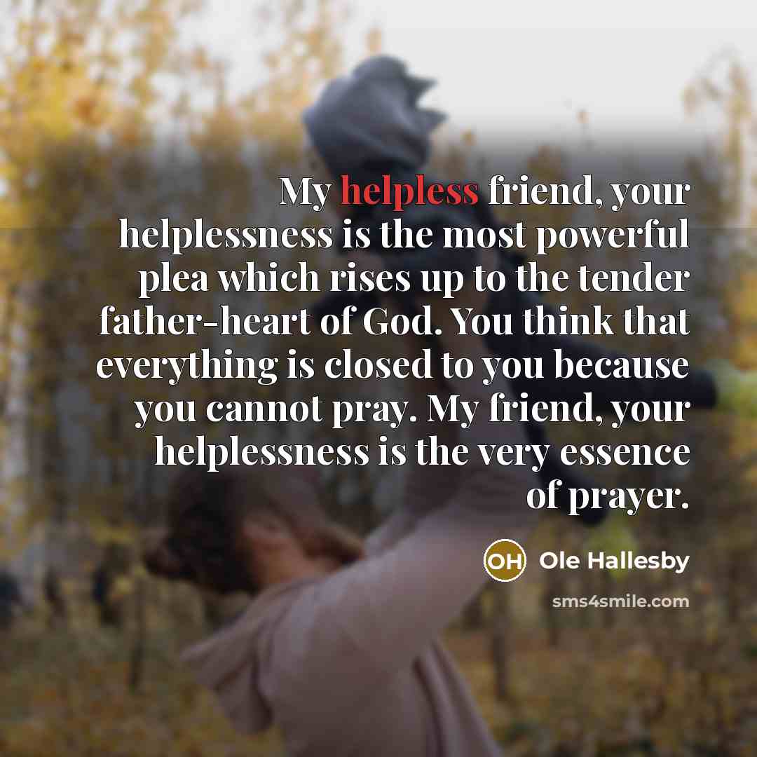 “My helpless friend, your helplessness is the most powerful plea…” quote by Ole Hallesby