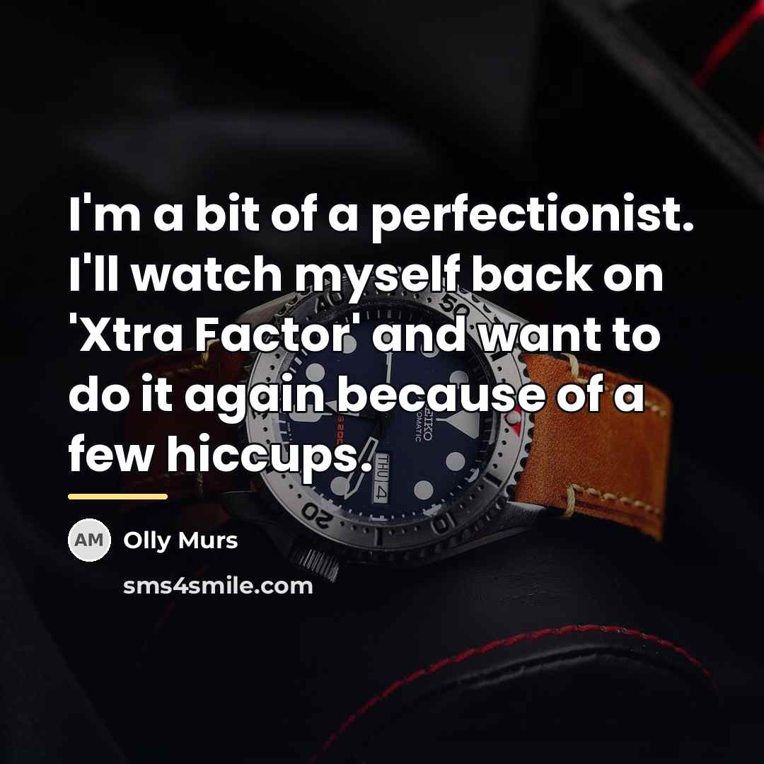 “I'm a bit of a perfectionist. I'll watch myself back…” quote by Olly Murs