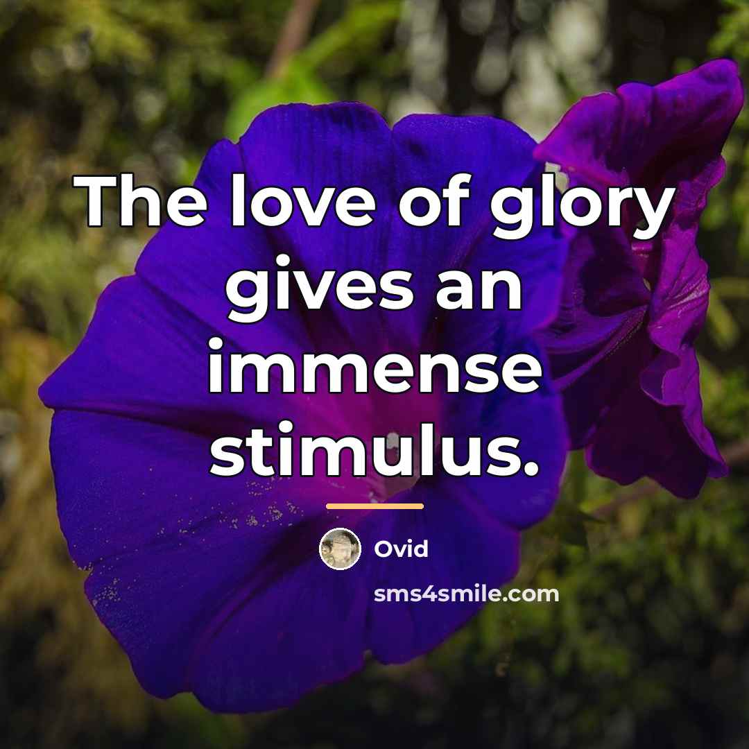 “The love of glory gives an immense stimulus.…” quote by Ovid