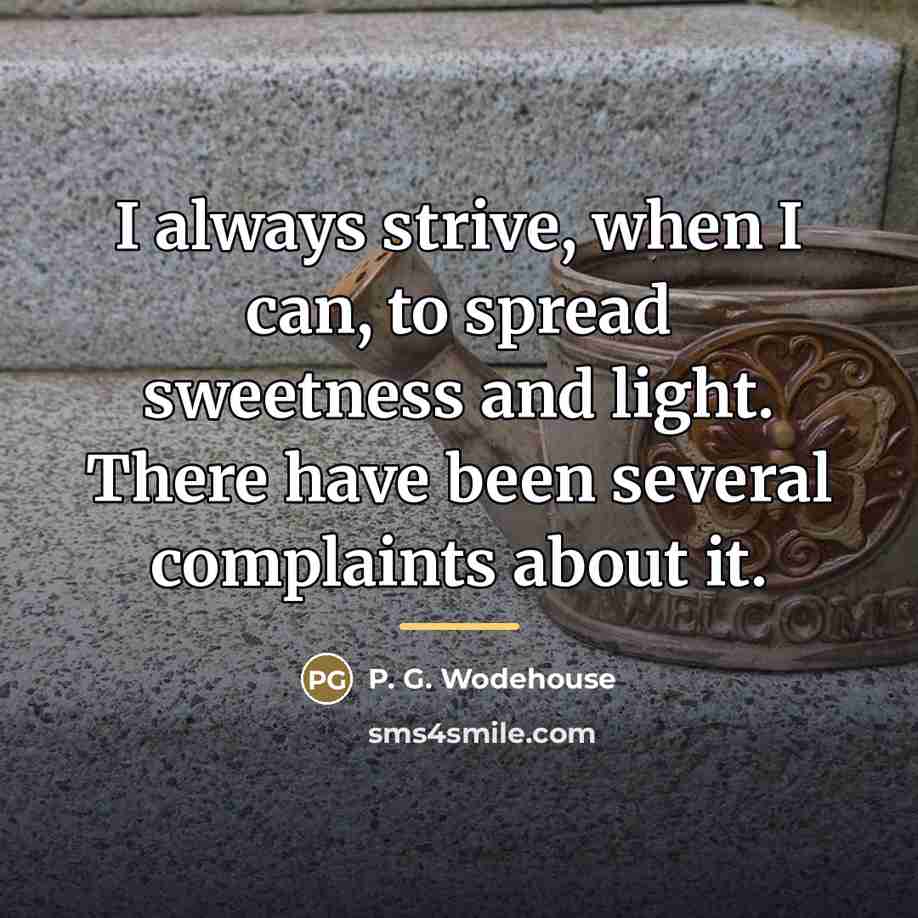 “I always strive, when I can, to spread sweetness and…” quote by P. G. Wodehouse