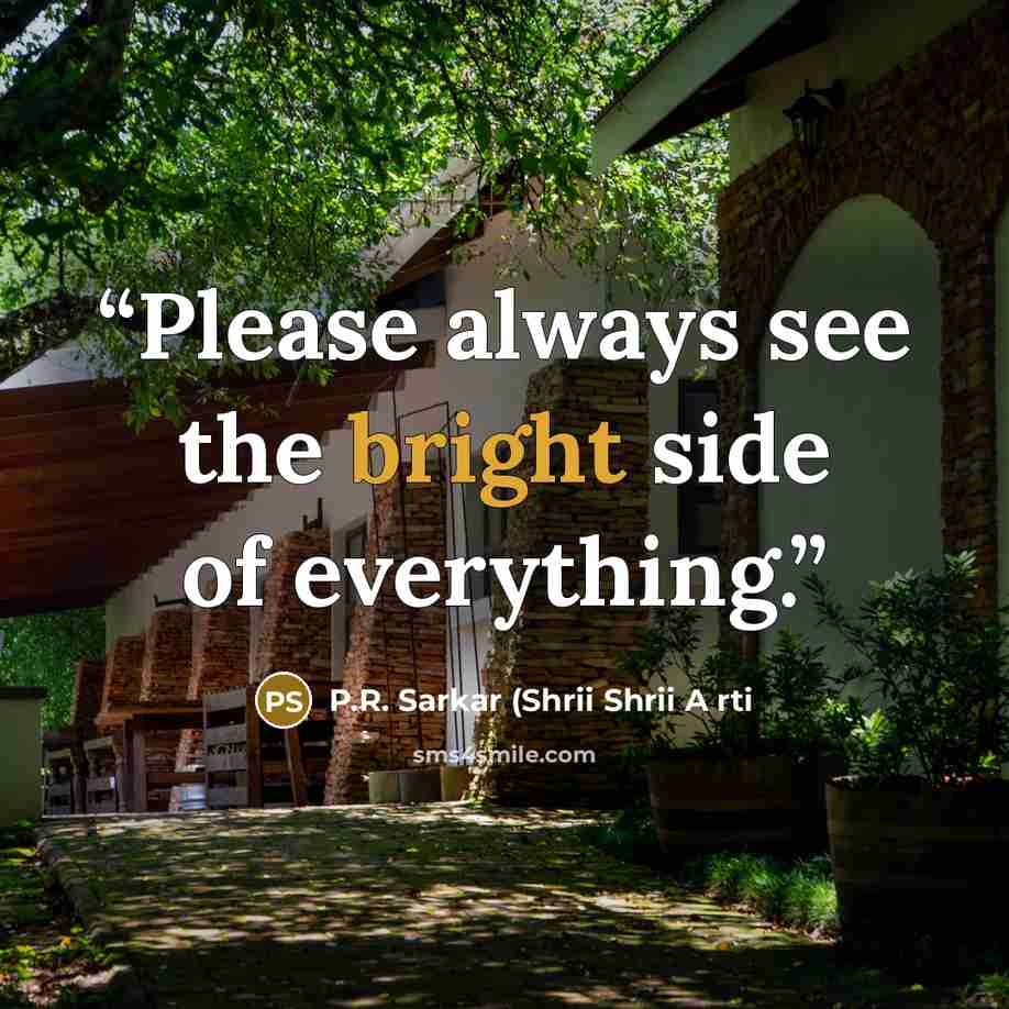 “Please always see the bright side of everything.” quote by P.R. Sarkar (Shrii Shrii A rti