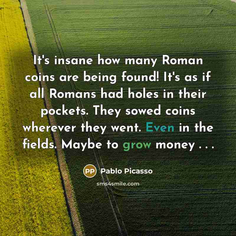 “It's insane how many Roman coins are being found! It's…” quote by Pablo Picasso