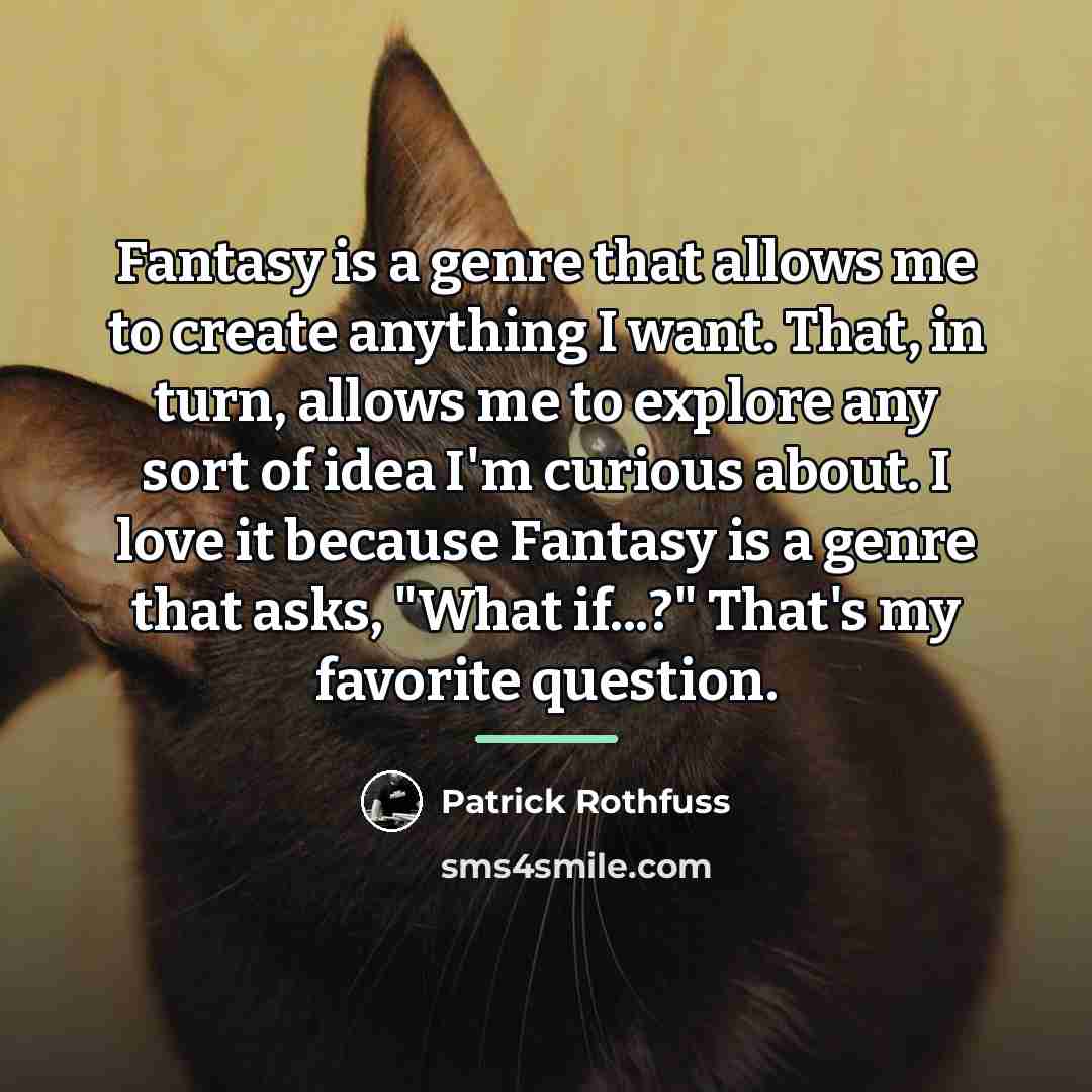 “Fantasy is a genre that allows me to create anything…” quote by Patrick Rothfuss