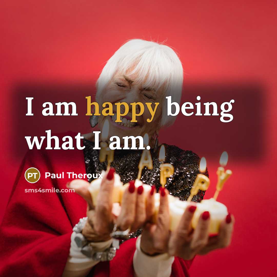 “I am happy being what I am.…” quote by Paul Theroux