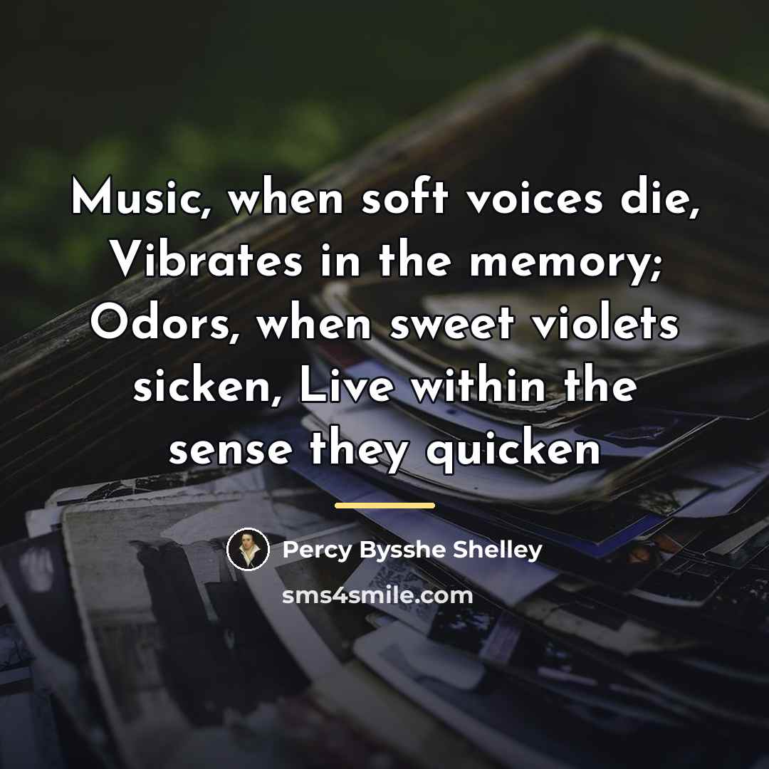 “Music, when soft voices die, Vibrates in the memory; Odors,…” quote by Percy Bysshe Shelley