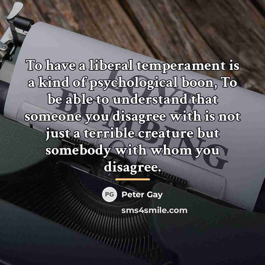 “To have a liberal temperament is a kind of psychological…” quote by Peter Gay