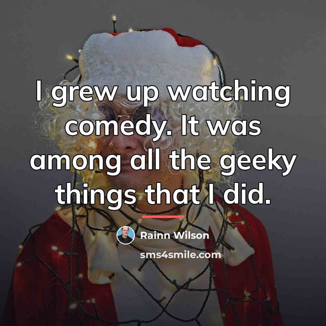 “I grew up watching comedy. It was among all the…” quote by Rainn Wilson