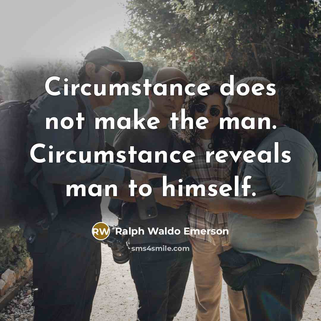 “Circumstance does not make the man. Circumstance reveals man to himself.” quote by Ralph Waldo Emerson