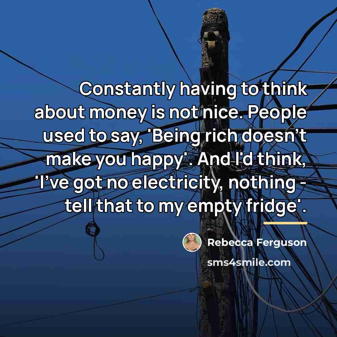 “Constantly having to think about money is not nice. People…” quote by Rebecca Ferguson
