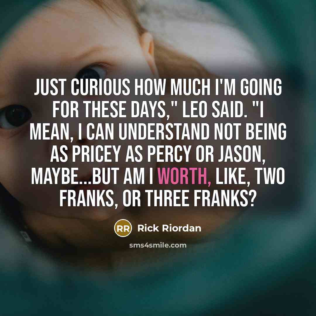“Just curious how much I'm going for these days," Leo…” quote by Rick Riordan
