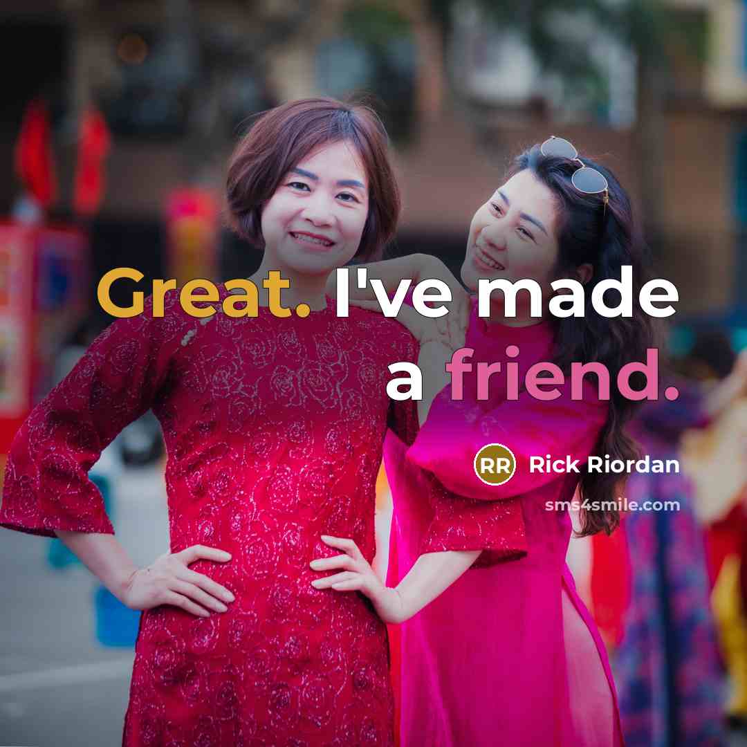“Great. I've made a friend.…” quote by Rick Riordan