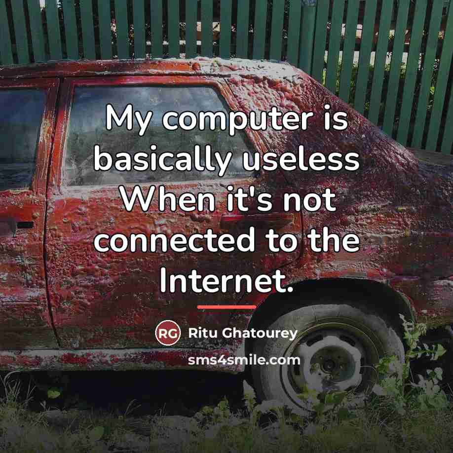 “My computer is basically useless When it's not connected to…” quote by Ritu Ghatourey