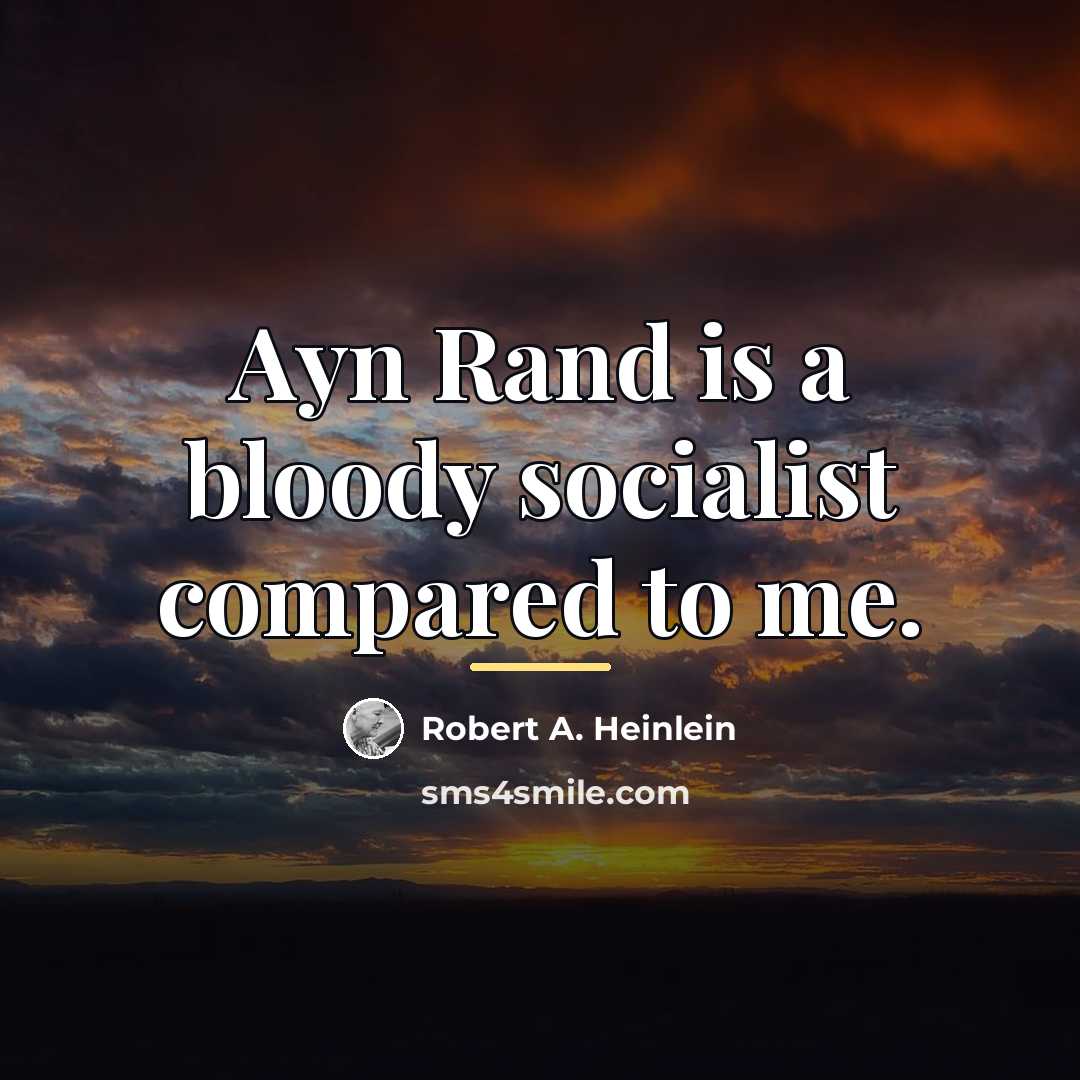 “Ayn Rand is a bloody socialist compared to me.…” quote by Robert A. Heinlein