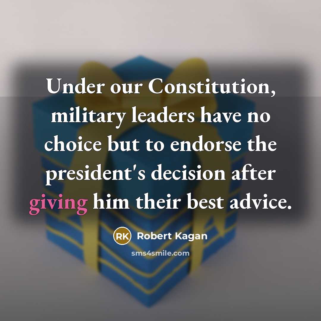 “Under our Constitution, military leaders have no choice but to…” quote by Robert Kagan