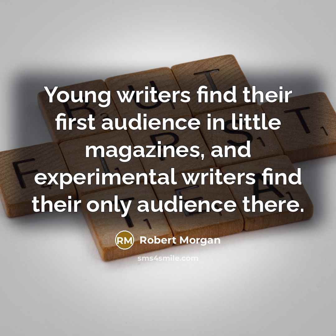 “Young writers find their first audience in little magazines, and…” quote by Robert Morgan