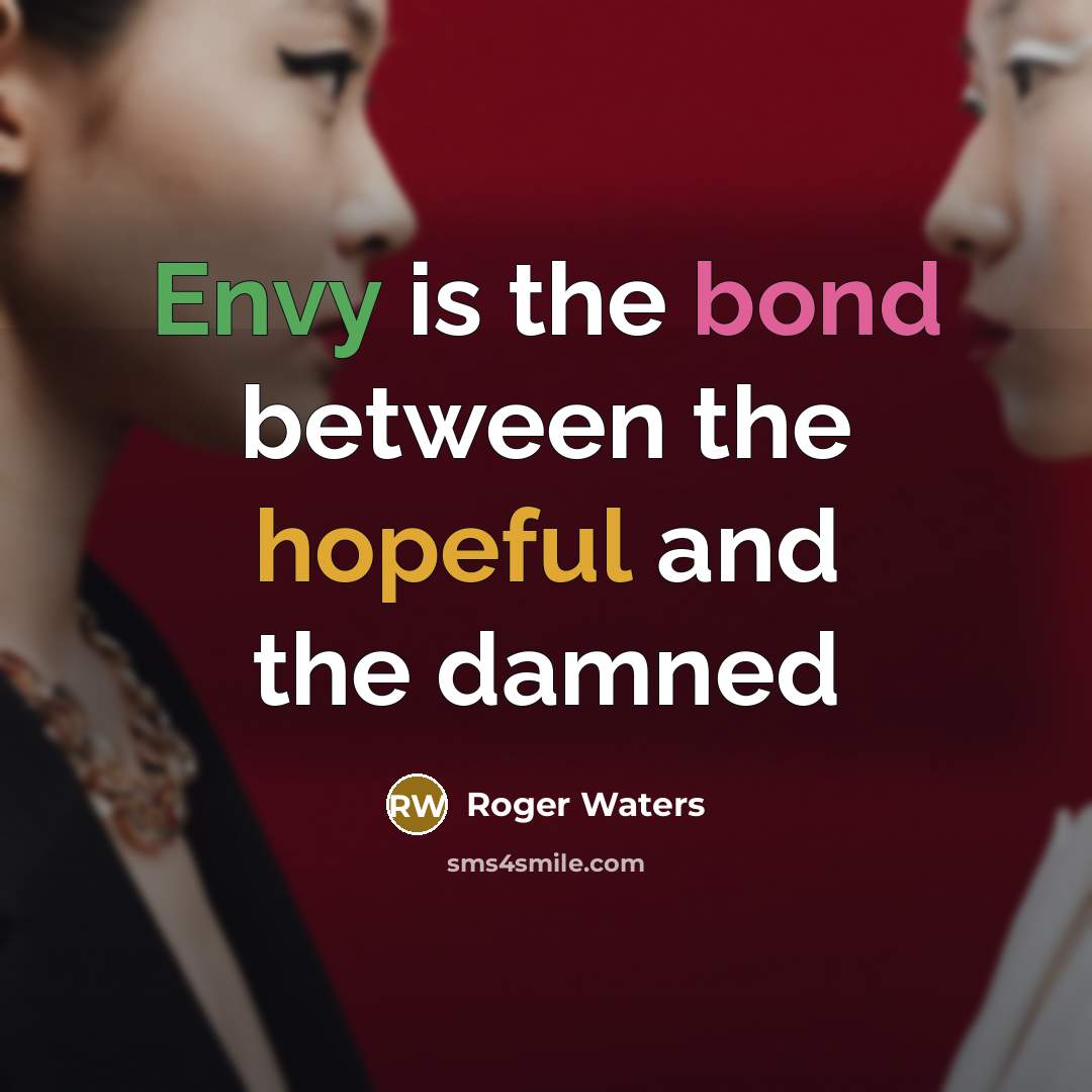 “Envy is the bond between the hopeful and the damned” quote by Roger Waters