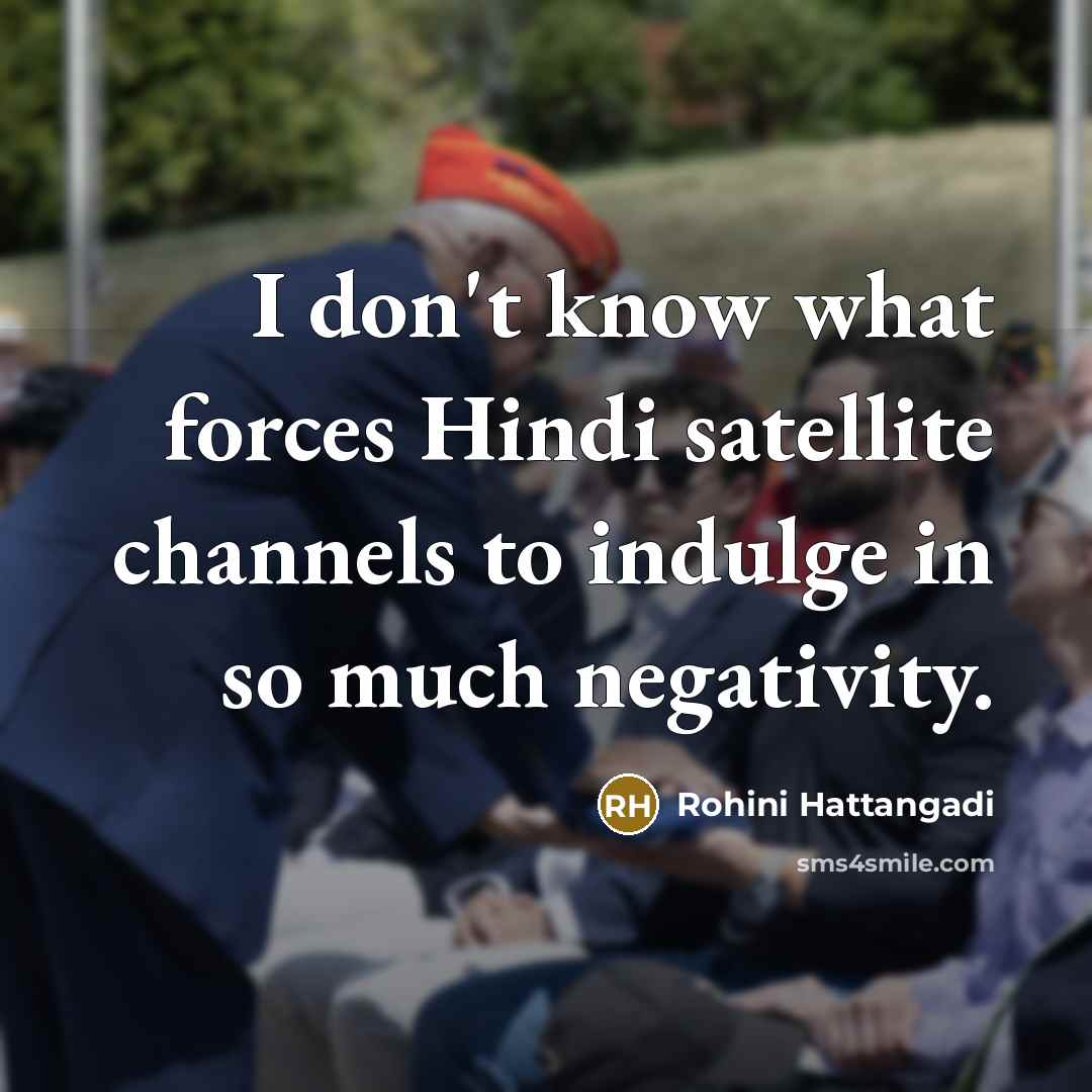 “I don't know what forces Hindi satellite channels to indulge…” quote by Rohini Hattangadi