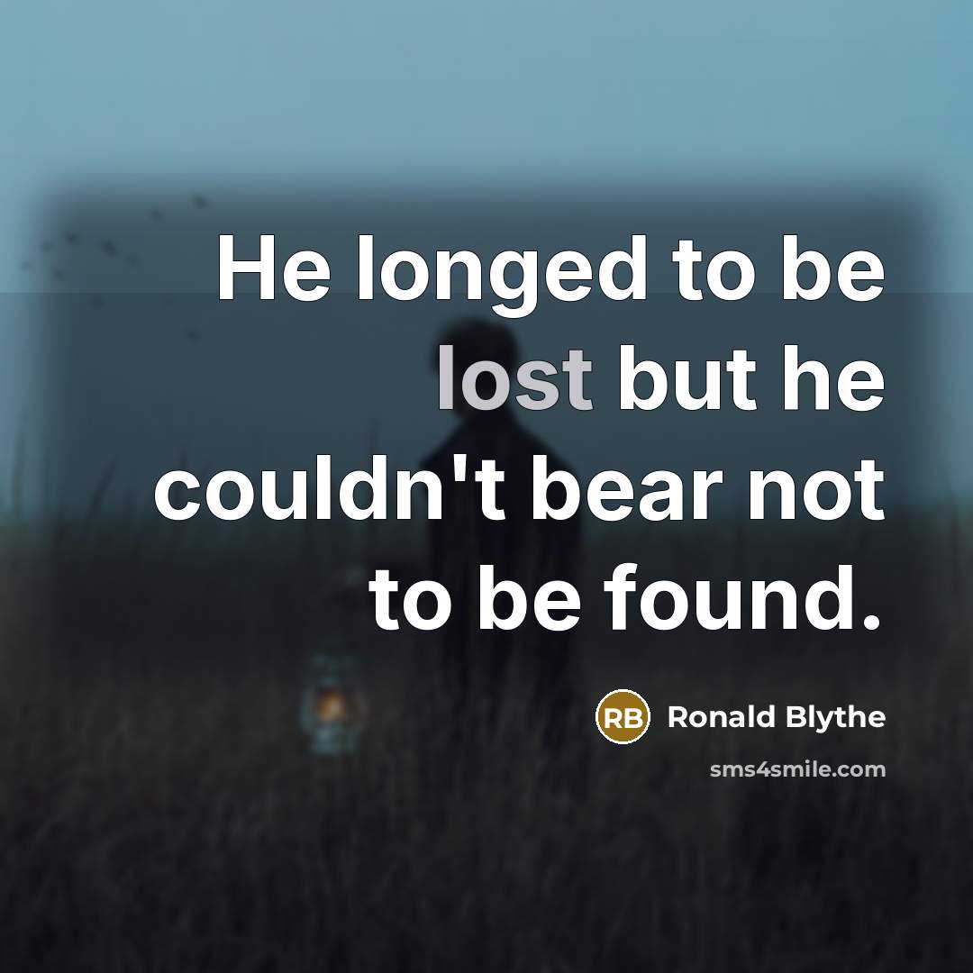 “He longed to be lost but he couldn't bear not…” quote by Ronald Blythe
