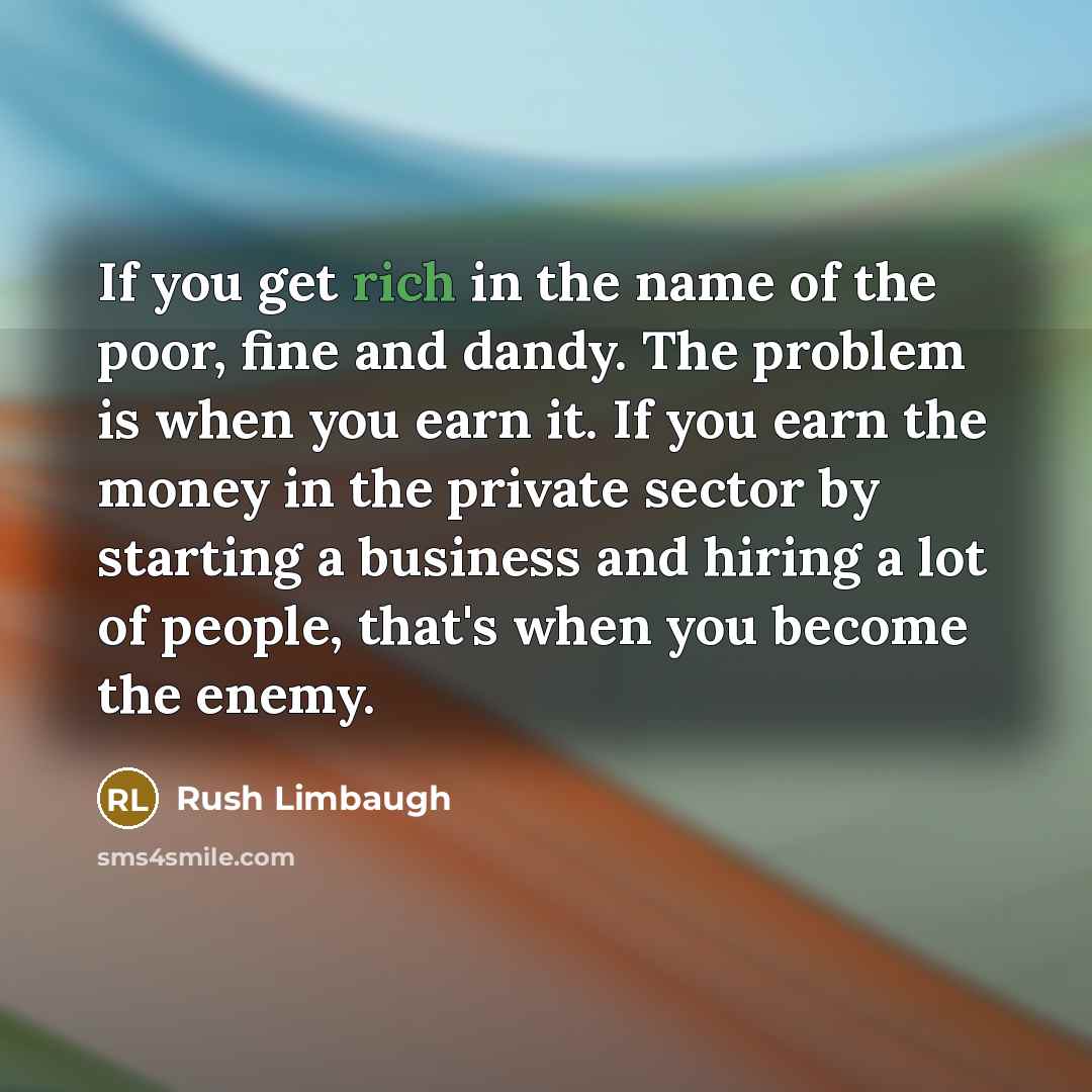 “If you get rich in the name of the poor,…” quote by Rush Limbaugh