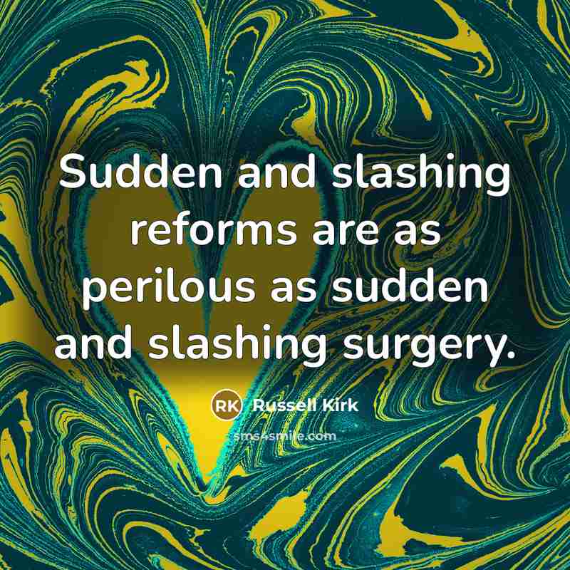 “Sudden and slashing reforms are as perilous as sudden and…” quote by Russell Kirk