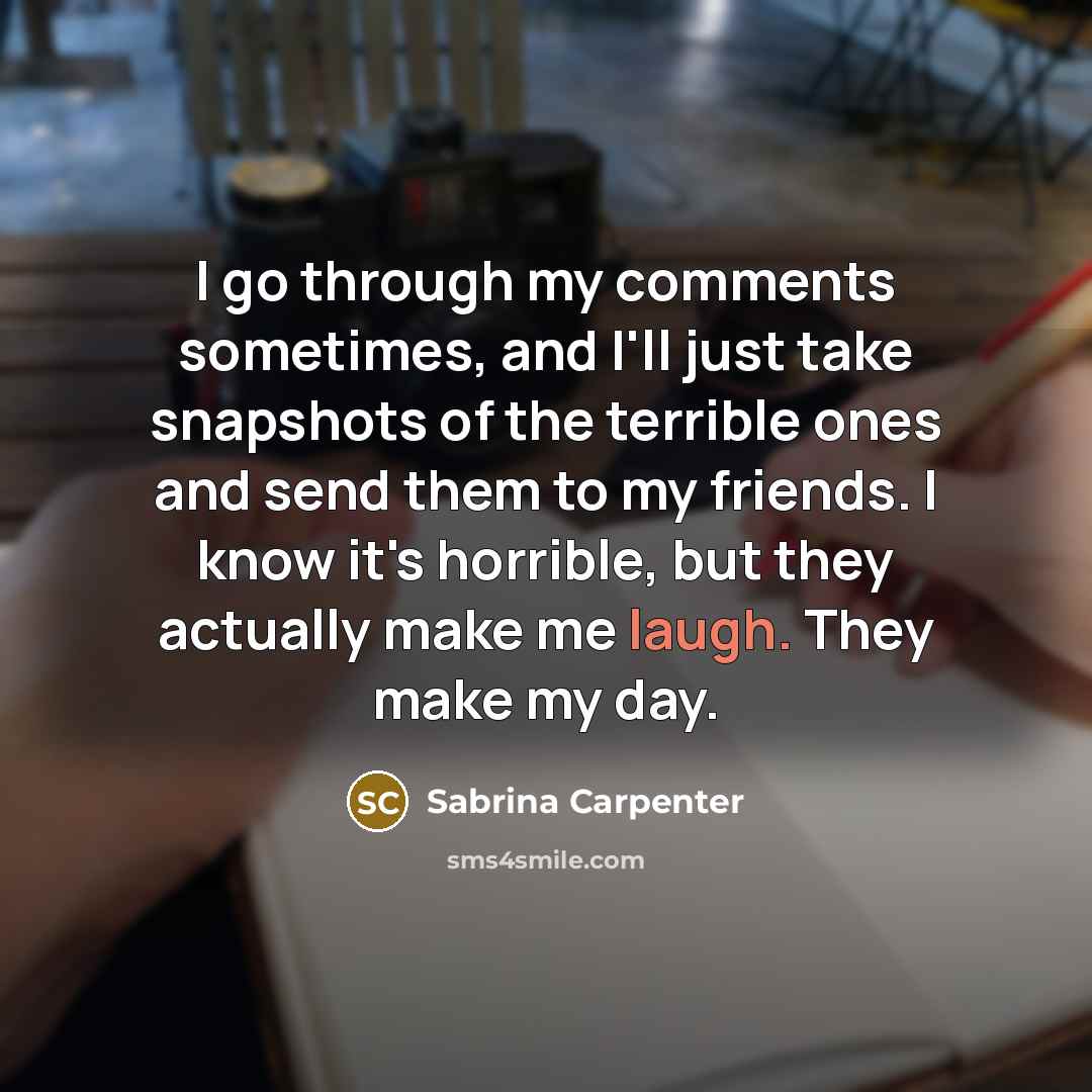 “I go through my comments sometimes, and I'll just take…” quote by Sabrina Carpenter
