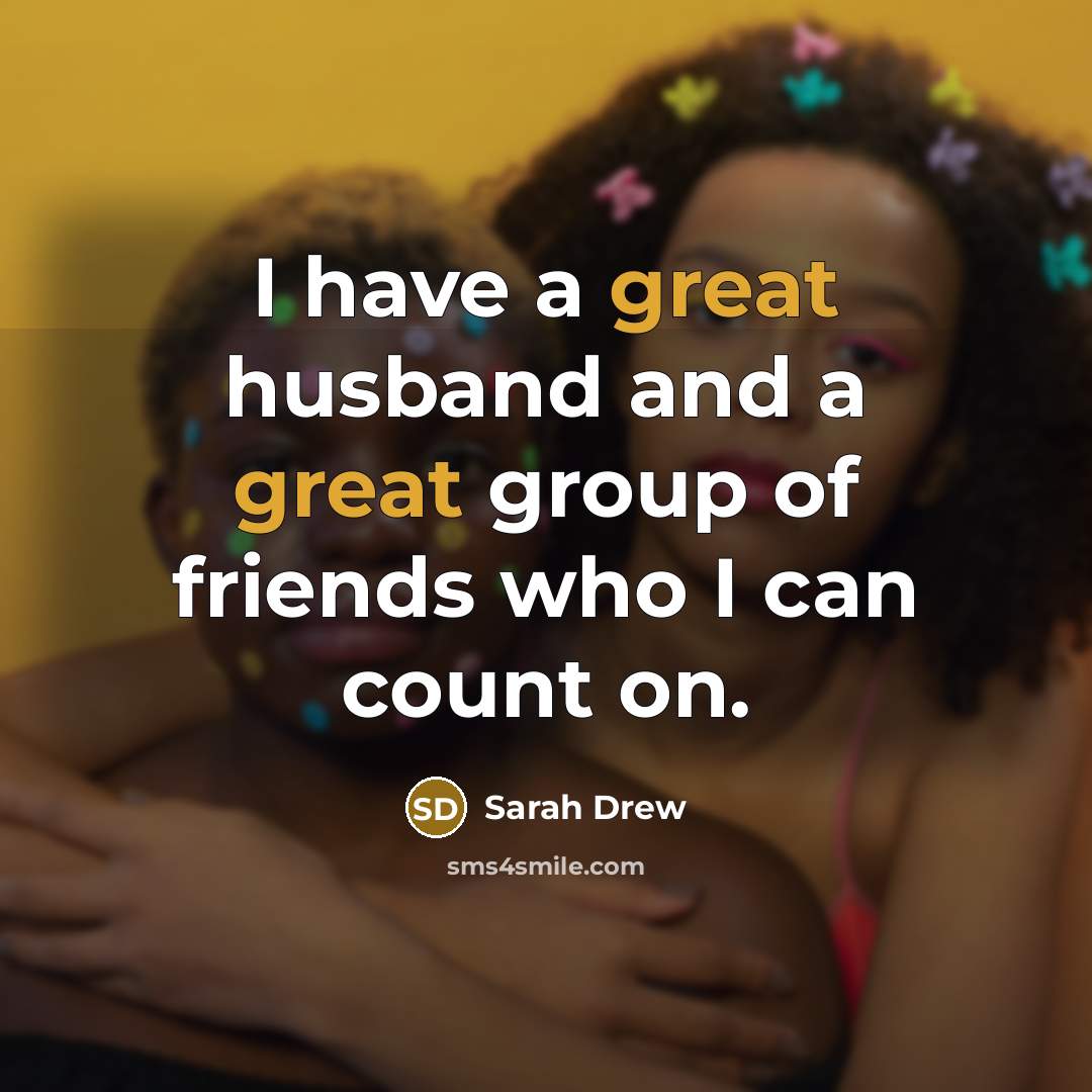 “I have a great husband and a great group of…” quote by Sarah Drew