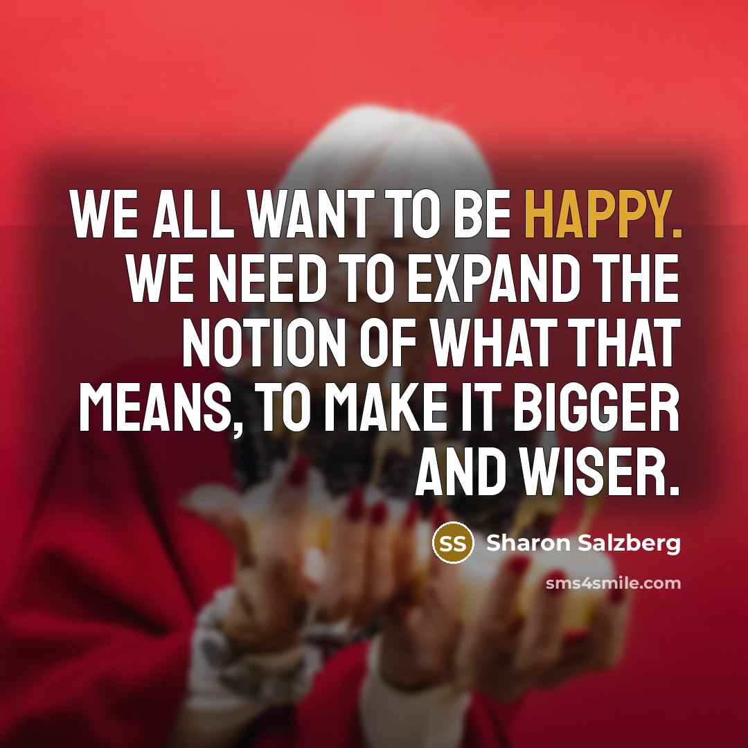 “We all want to be happy. We need to expand…” quote by Sharon Salzberg