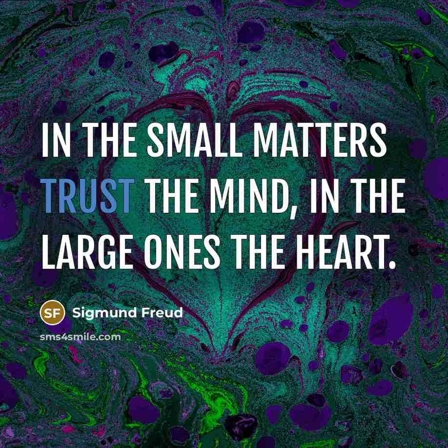 “In the small matters trust the mind, in the large…” quote by Sigmund Freud