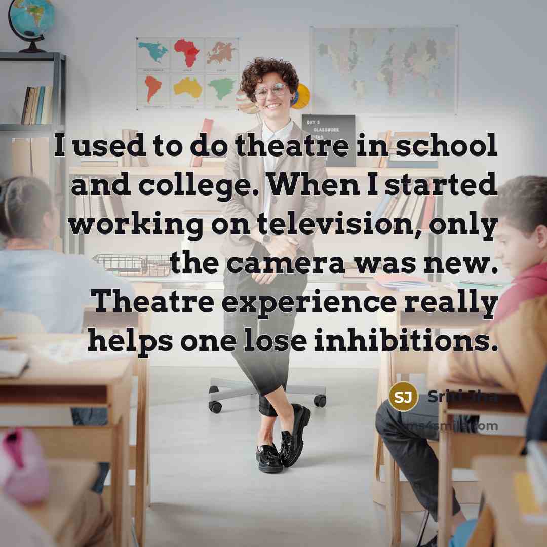 “I used to do theatre in school and college. When…” quote by Sriti Jha