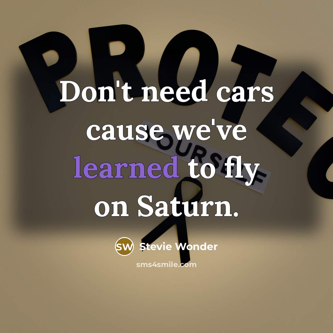 “Don't need cars cause we've learned to fly on Saturn.…” quote by Stevie Wonder