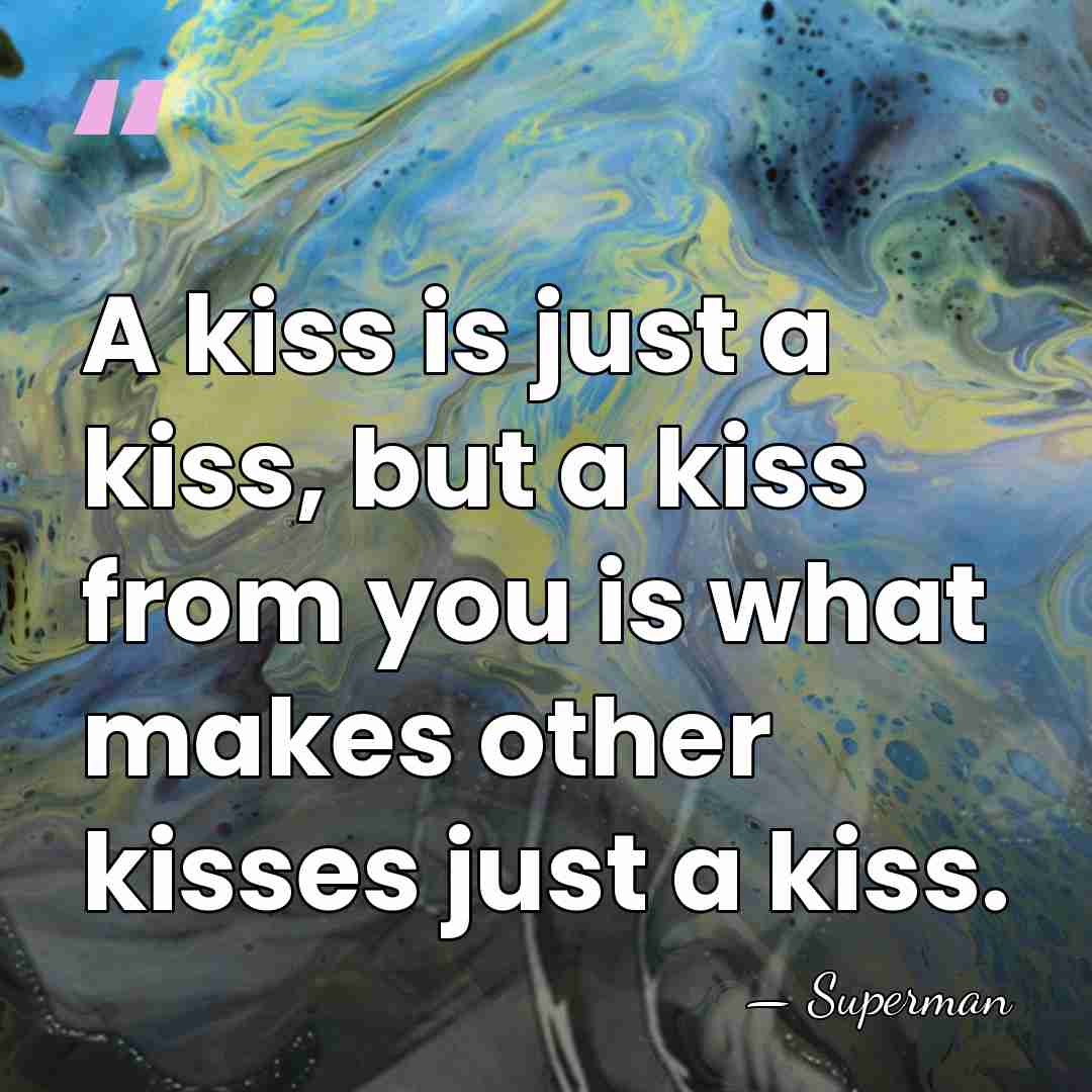 A kiss is just a kiss, but a kiss from you is&hellip; - Superman