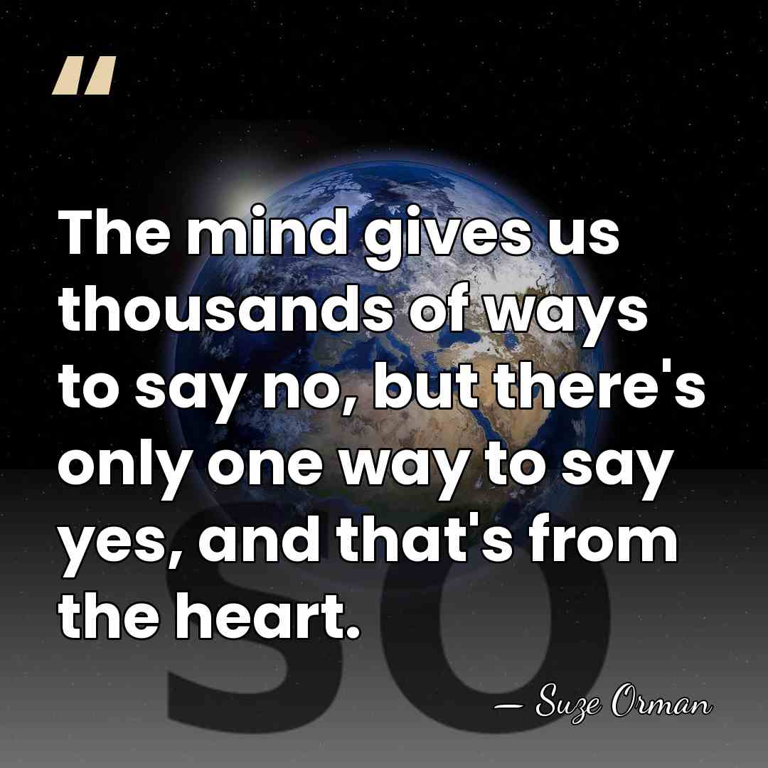 The mind gives us thousands of ways to say no, but there's&hellip; - Suze Orman