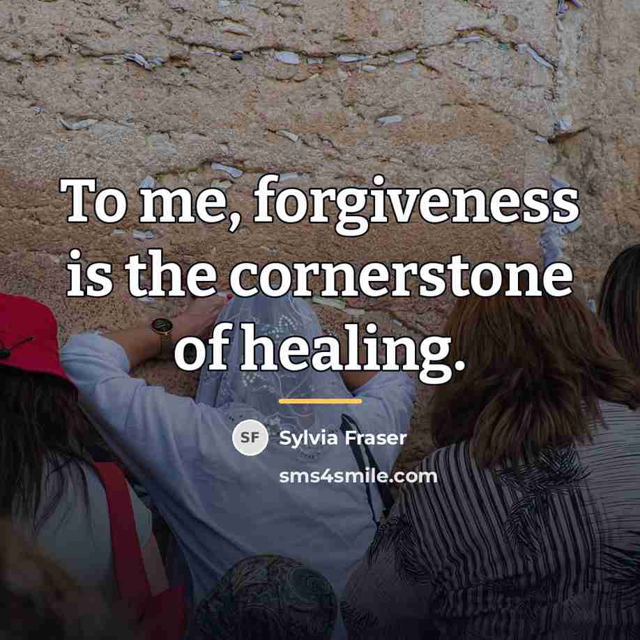 “To me, forgiveness is the cornerstone of healing.…” quote by Sylvia Fraser