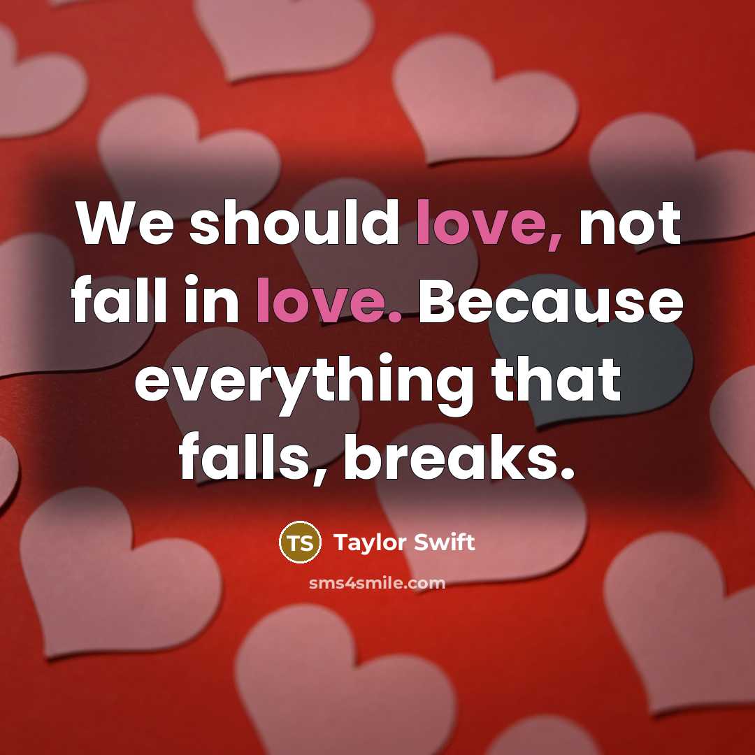 “We should love, not fall in love. Because everything that…” quote by Taylor Swift