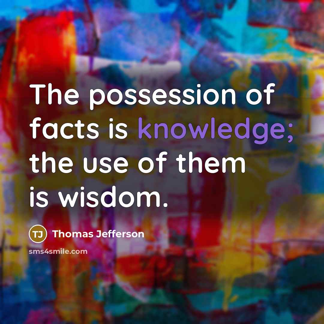 “The possession of facts is knowledge; the use of them…” quote by Thomas Jefferson