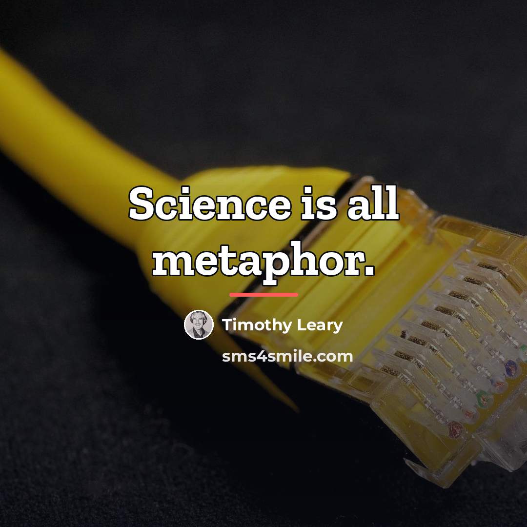 “Science is all metaphor.…” quote by Timothy Leary