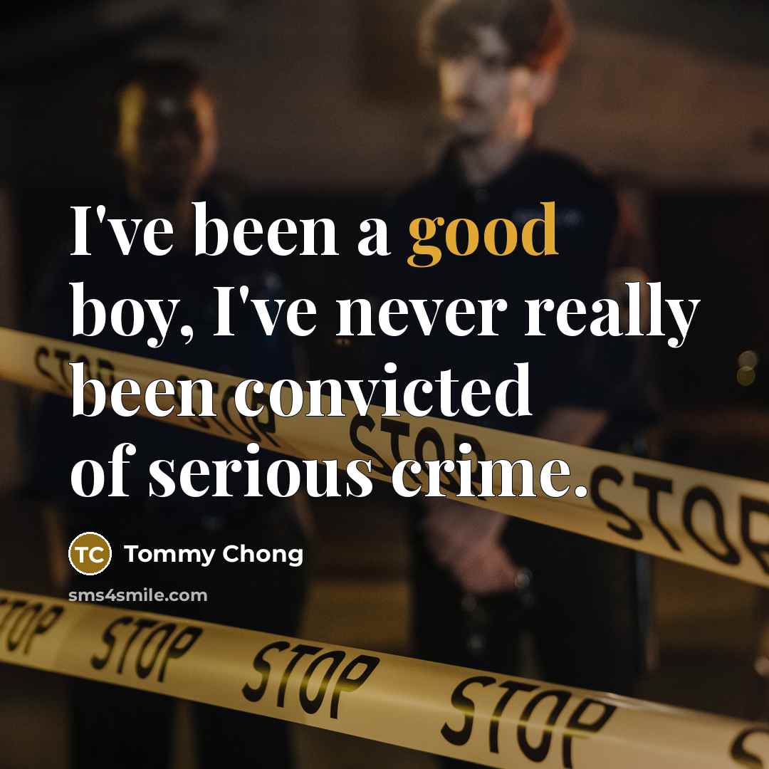 “I've been a good boy, I've never really been convicted…” quote by Tommy Chong