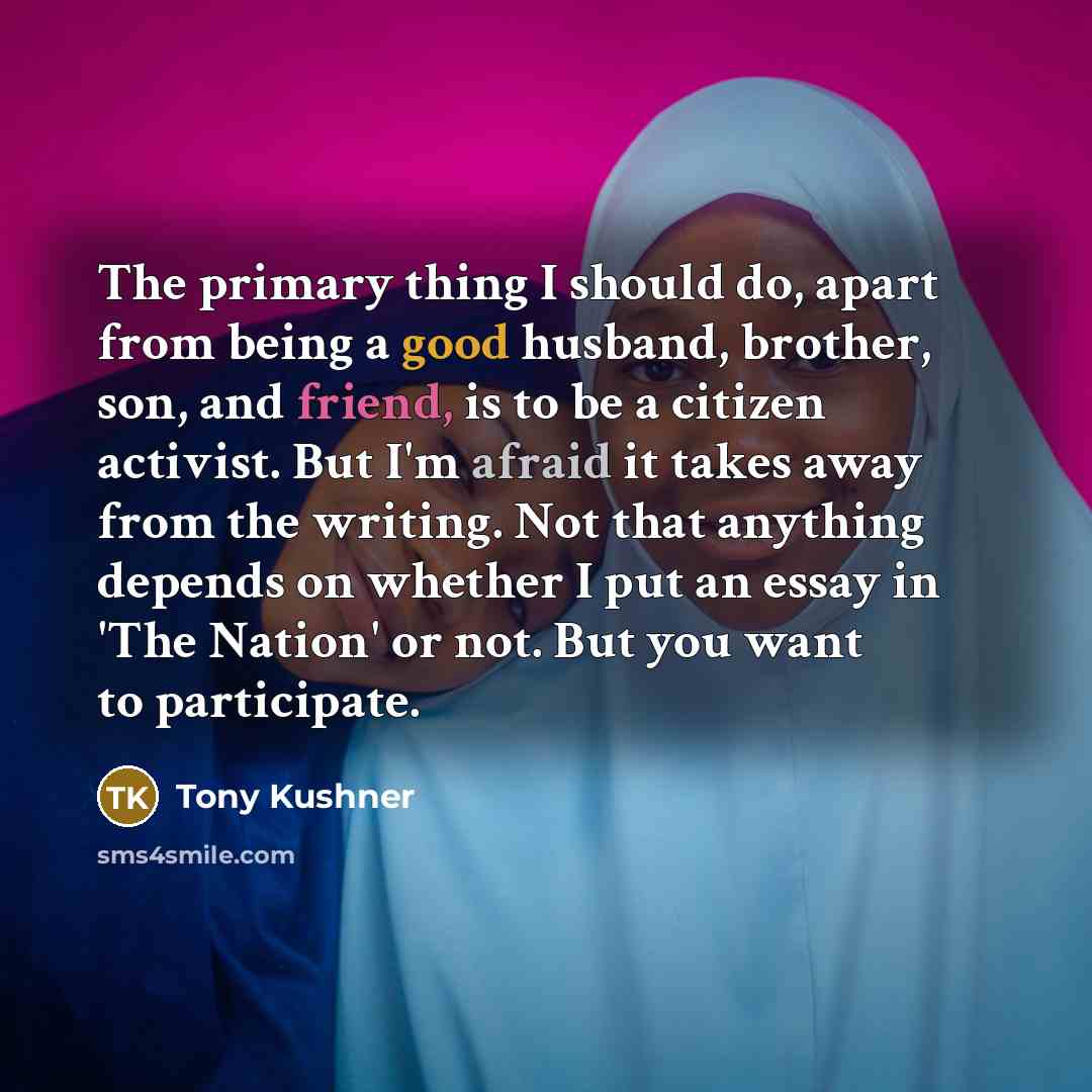 “The primary thing I should do, apart from being a…” quote by Tony Kushner