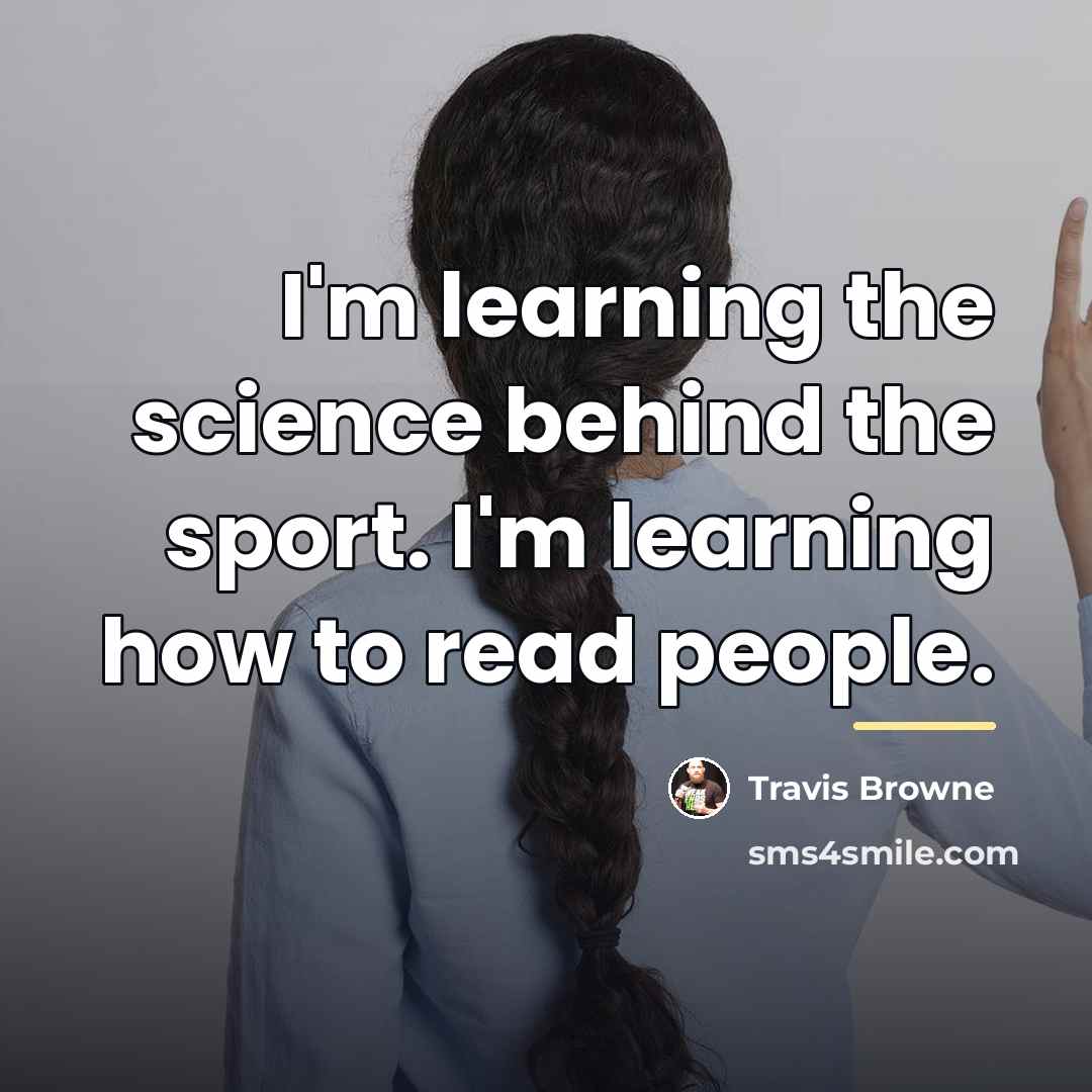 “I'm learning the science behind the sport. I'm learning how…” quote by Travis Browne