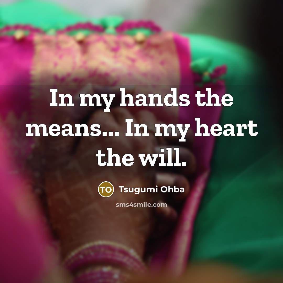 “In my hands the means... In my heart the will.…” quote by Tsugumi Ohba
